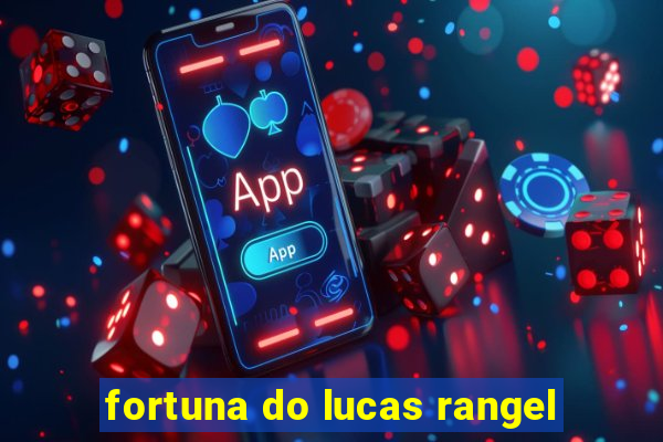 fortuna do lucas rangel